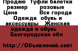 Продаю -Туфли балетки размер 40,5 розовые › Цена ­ 1 000 - Все города Одежда, обувь и аксессуары » Женская одежда и обувь   . Белгородская обл.